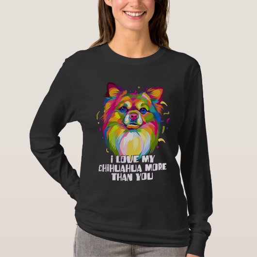 T-shirt I love my Chihuahua More Than You Chiwawa Dog (Devant)