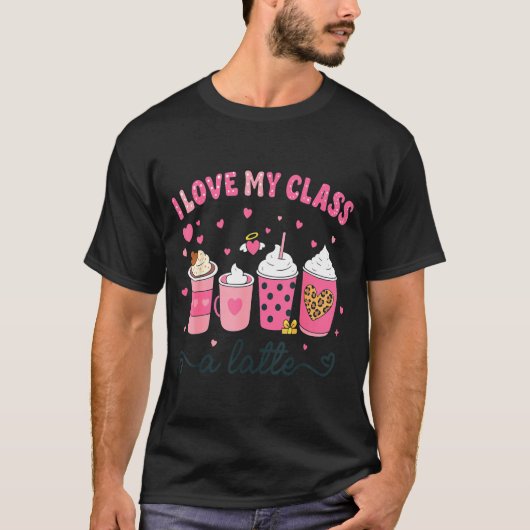 T-shirt I Love My Cl A Latte Coffee Valentine Teachers Wom (Devant)