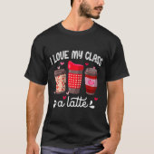 T-shirt I Love My Cl A Latte Coffee Valentines Day Teacher (Devant)