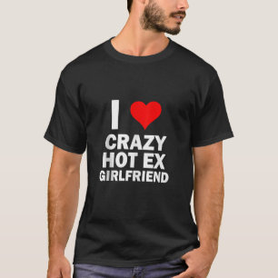 T-shirt I Love My Crazy Hot Ex Girlfriend Funny GF Ex Girl