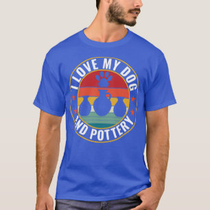 T-shirt I Love My Dog and Pottery Funny Kiln Clay Vintage