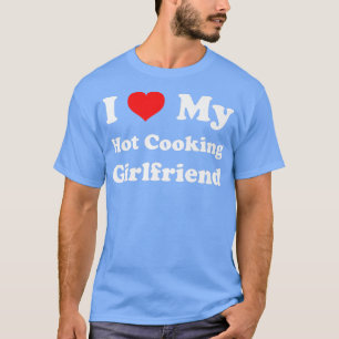 T-shirt I Love My Hot Cuisine GirlfriendChef GF Funny Humo