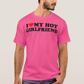 T-shirt I Love My Hot Girlfriend GF I Heart My Hot Girlfri