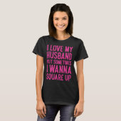 T-shirt I Love My Husband But Sometimes I Wanna Square Up  (Devant entier)