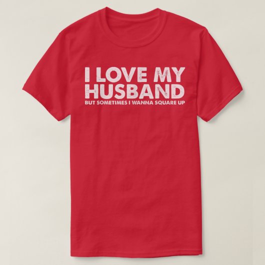 T-shirt I Love My Husband But Sometimes I Wanna Square Up (Design devant)