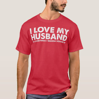 T-shirt I Love My Husband But Sometimes I Wanna Square Up 