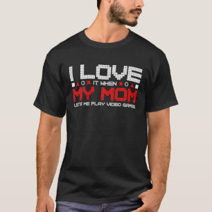 T-shirt I Love My Mom Funny Sarcastic Jeux Vidéos Valentin