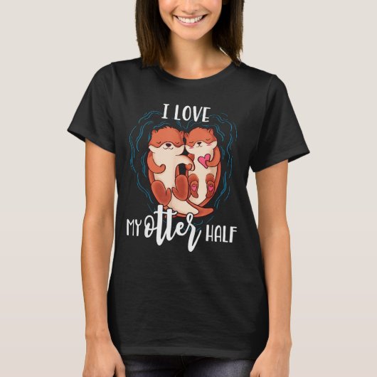T-shirt I Love My Otter Half Pun Couple Valentine's Day  (Devant)