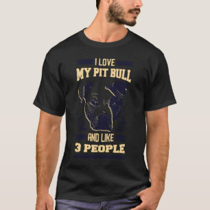 T-shirt I Love My Pitbull and Like 3 People Chien Owner Gr