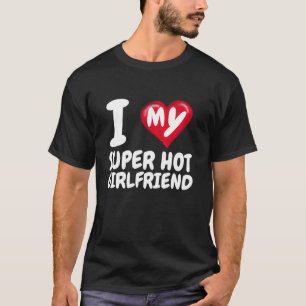 T-shirt I Love My Super Hot Girlfriend I Red Heart GF Vale