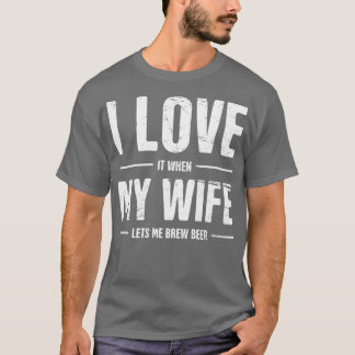 T-shirt I Love My Wife Funny Homebrew Beer Design T