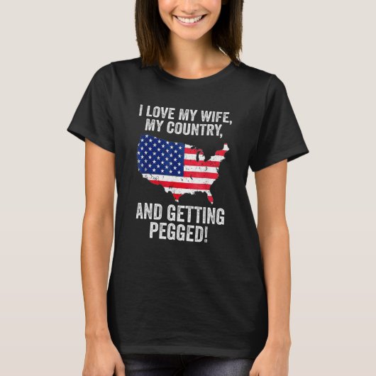 T-shirt I Love My Wife My Country And Getting Pegged 4 (Devant)
