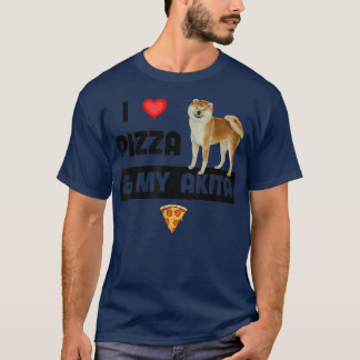 T-shirt I Love Pizza and My Akita Dog Owner Pepperoni Food