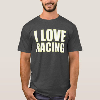 T-shirt I love racing Race car lover friends