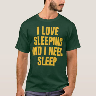 T-shirt I Love Sleeping And I Need Sleep