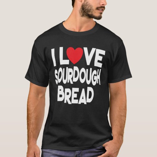 T-shirt I Love Sourdough Bread  Homemade Bread (Devant)
