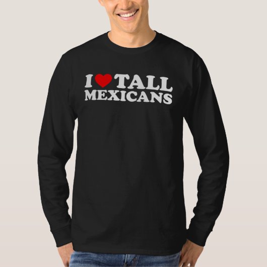 T-shirt I Love Tall Mexicans (Devant)