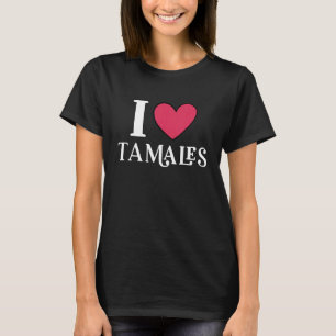 T-shirt I Love Tamales Mexican Food 3