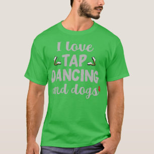 T-shirt I Love Tap Dancing and Dogs