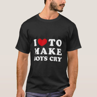 T-shirt I Love To Make Cry I Like To Make Cry
