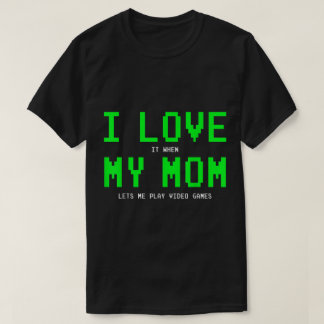 T-shirt I Love When Mom Lets Me Game Design