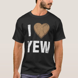 T-shirt I Love Yew Valentines Day Woodworking Carpenter Gi