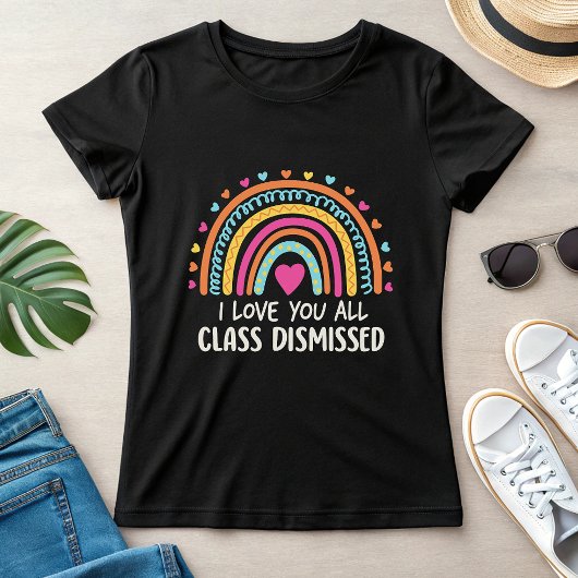 T-shirt I Love You All Class Dismissed, School's End