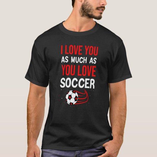 T-shirt I Love You As Much As You Love Soccer Cute Valenti (Devant)