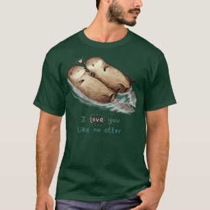 T-shirt I Love You Like No Otter