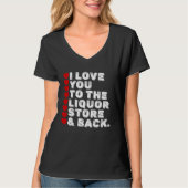T-shirt I Love You To The Liquor Store & Back (Devant)