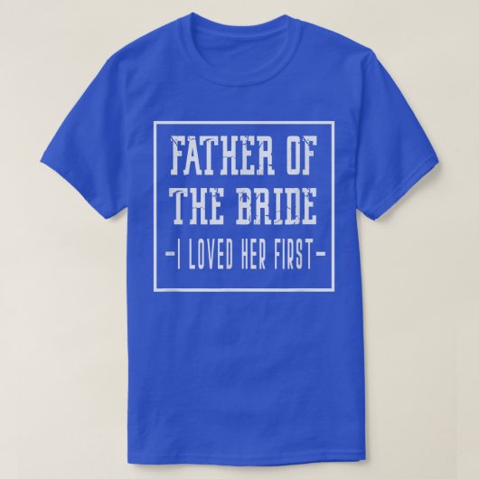 T-shirt I Loved Her First Father of the Bride Wedding Dad  (Design devant)