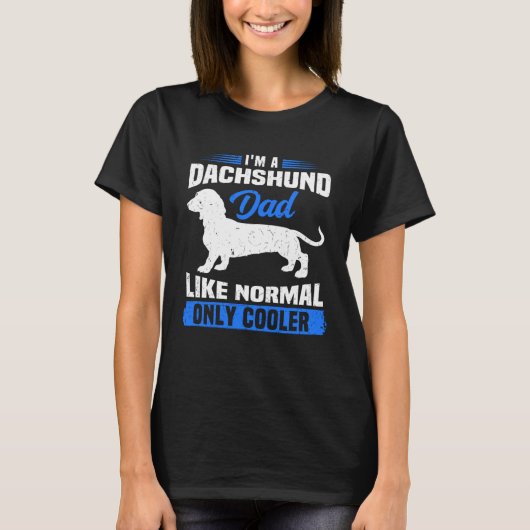 T-shirt I m A Dachshund Dad Like Normal Only Cooler Wiener (Devant)