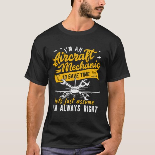 T-shirt I m An Aircraft Mechanic Save Time Assume Always R (Devant)