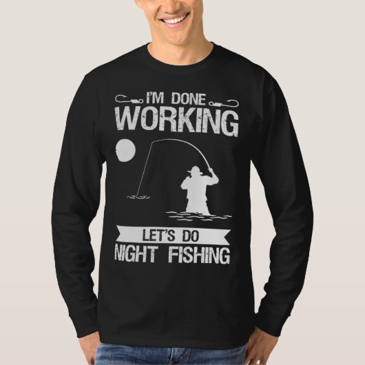T-shirt I m Done Working Let s Do Night Fishing (Devant)