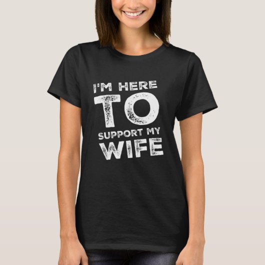 T-shirt I m Here to Support my Wife  Sarcastic (Devant)
