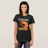T-shirt I m Just Here For The Shrimp  Shrimp  Quotes (Devant entier)