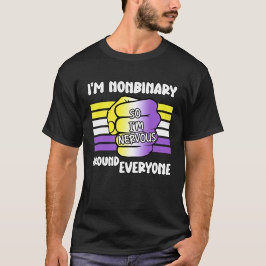 T-shirt I m NonBinary So I m Nervous Around Everyone Non B (Devant)