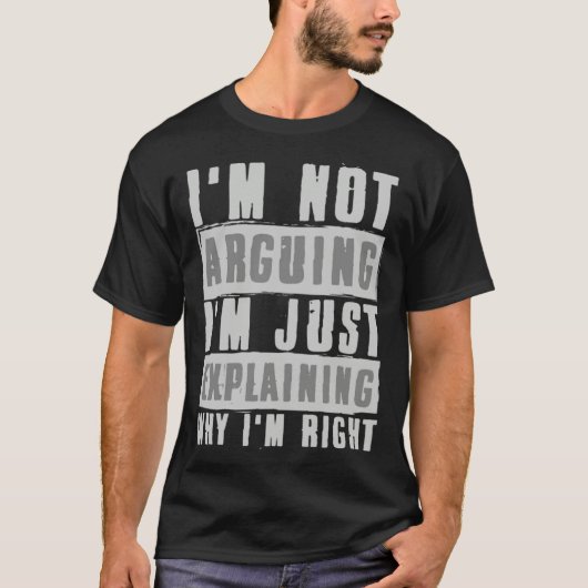 T-shirt I m Not Arguing I m Just Explaining Why I m Right (Devant)