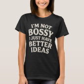 T-shirt I’m Not Bossy, I Just Have Better Ideas (Devant)