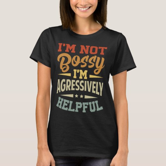 T-shirt I m Not Bossy  I m Agressively Helpful (Devant)