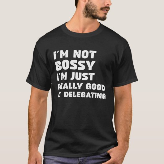 T-shirt I m Not Bossy I m Just Really Good At Delegating S (Devant)