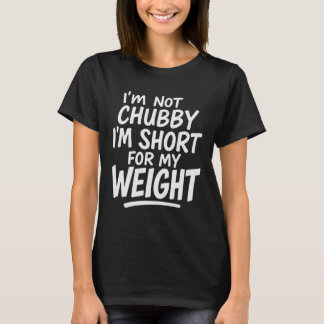 T-shirt I’m Not Chubby I’m Short for My Weight – Funny Rel