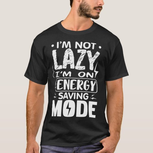 T-shirt I m Not Lazy I Am On Energy Saving Mode  1 (Devant)