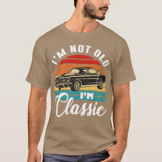 T-shirt I m Not Old I m Classic Muscle Car Vintage Fathers