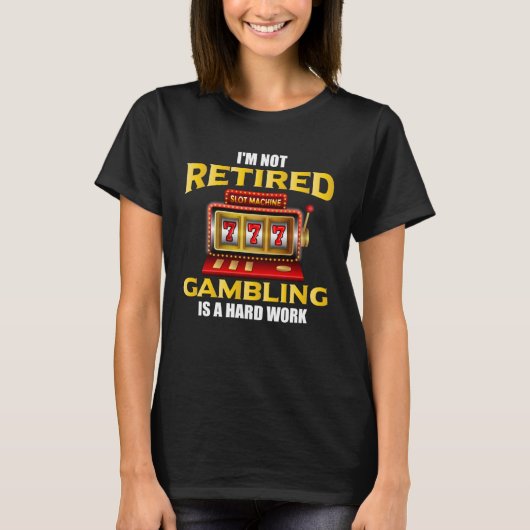 T-shirt I m not Retired Gambling is a Hard Work Casino (Devant)