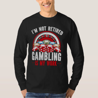 T-shirt I M Not Retired Gambling Is Hard Work Casino