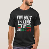 T-shirt I m Not Yelling I m Bulgarian Bulgaria Flag Bulgar (Devant)