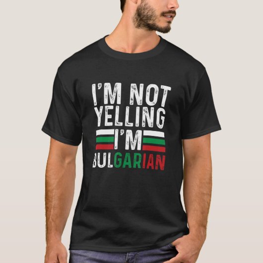 T-shirt I m Not Yelling I m Bulgarian Bulgaria Flag Bulgar (Devant)