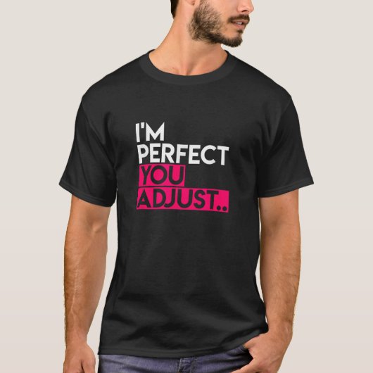 T-shirt I m Perfect You Adjust Slogan for Men or Women (Devant)