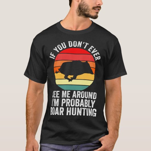 T-shirt I m probably Boar Hunting Wild Boars (Devant)